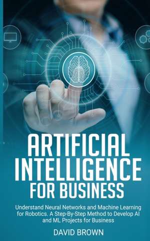 Artificial Intelligence for Business de David Brown