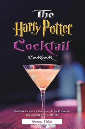 The Harry Potter Cocktail Cookbook de George Fields