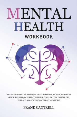 Mental Health Workbook: The Ultimate Guide to Mental Health for Men, Women, and Teens (EMDR, Depression in Relationships, Complex PTSD, Trauma de Frank Cantrell