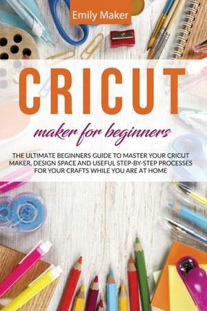 CRICUT MAKER FOR BEGINNERS de Emily Maker