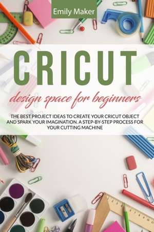 CRICUT DESIGN SPACE FOR BEGINNERS de Emily Maker