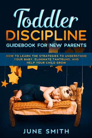 Toddler Discipline Guidebook for New Parents de June Smith