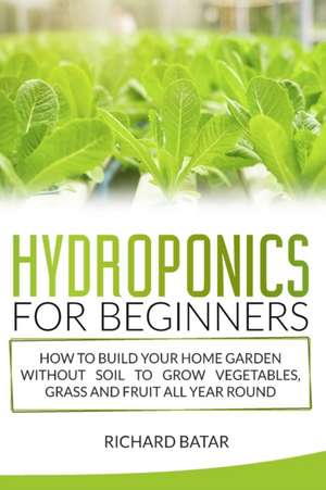 HYDROPONICS FOR BEGINNERS de Richard Batar