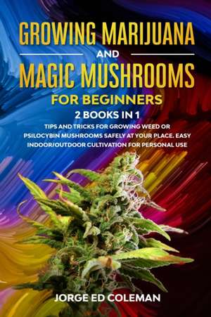 Growing Marijuana And Magic Mushrooms For Beginners de Jorge Ed Coleman