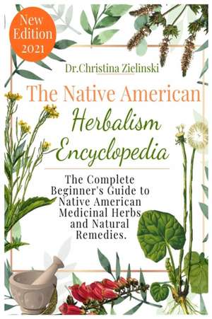 The Native American Herbalism Encyclopedia de Christina Zielinski