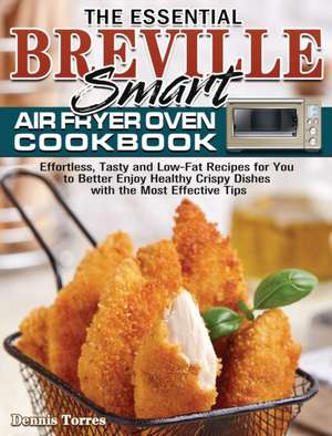 The Essential Breville Smart Air Fryer Oven Cookbook de Dennis Torres