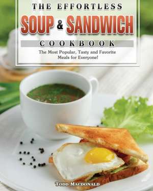 The Effortless Soup & Sandwich Cookbook de Todd Macdonald