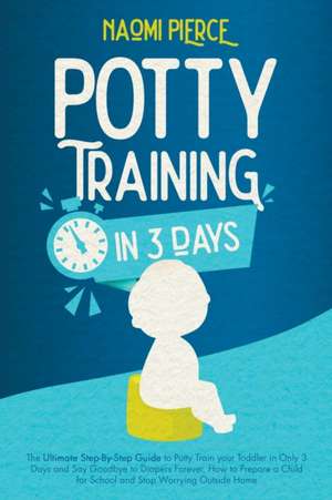 Potty Training in 3 Days de Naomi Pierce