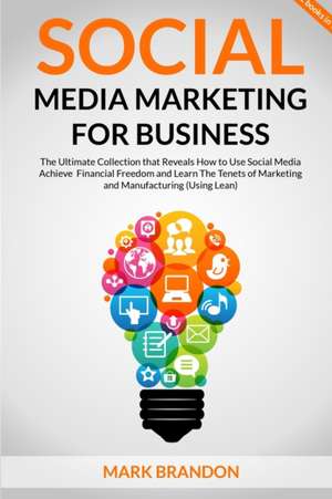 SOCIAL MEDIA MARKETING FOR BUSINESS "The Ultimate Guide that will Reveal to You How to Build a Successful Personal Social Media Manager Brand and Use Social Media to achieve financial freedom" de Mark Brandon