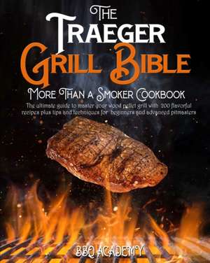 The Traeger Grill Bible . More Than a Smoker Cookbook de Bbq Academy