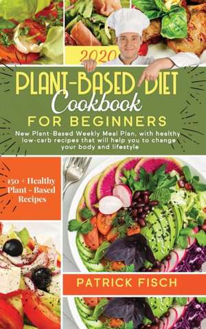 Plant-Based Diet Cookbook for Beginners de Patrick Fisch