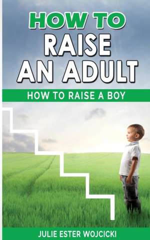 HOW TO RAISE AN ADULT de Julie Ester Wojcicki