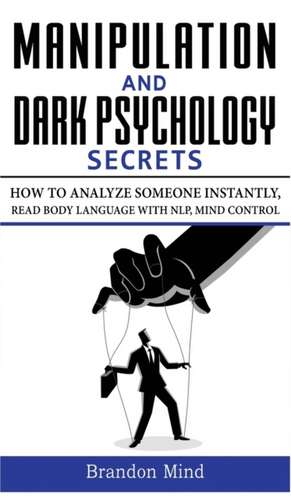 MANIPULATION AND DARK PSYCHOLOGY SECRETS de Brandon Mind