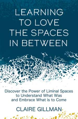 Learning to Love the Spaces in Between de Claire Gillman