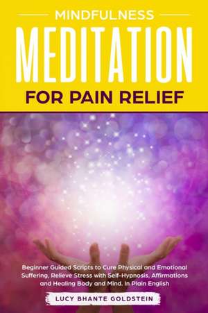 Mindfulness Meditation for Pain Relief de Lucy Bhante Goldstein