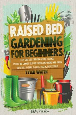 Raised Bed Gardening for Beginners de Tyler Water