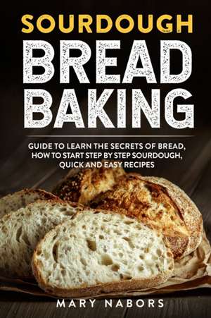 SOURDOUGH BREAD BAKING de Mary Nabors