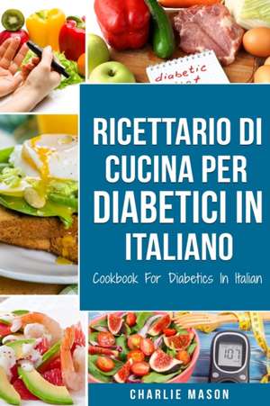 Ricettario Di ¿Cucina Per Diabetici In Italiano/ Cookbook For Diabetics In Italian de Charlie Mason