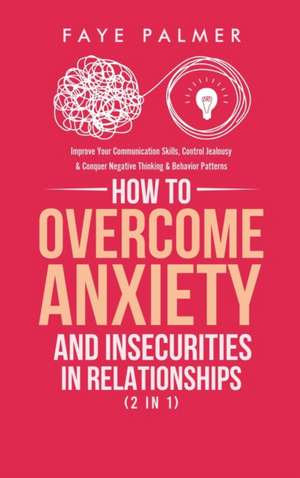 How To Overcome Anxiety & Insecurities In Relationships (2 in 1) de Faye Palmer