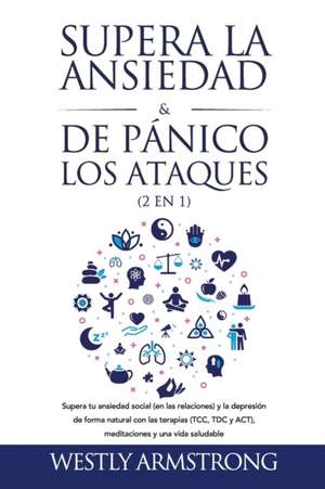 Supera la ansiedad y los ataques de pánico (2 en 1): Supera tu ansiedad social (en las relaciones) y la depresión de forma natural con las terapias (T de Wesley Armstrong