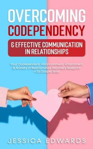 Overcoming Codependency & Effective Communication In Relationships de Jessica Edwards