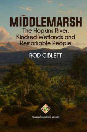 Middlemarsh: The Hopkins River, Kindred Wetlands and Remarkable People de Rod Giblett