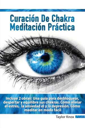 MEDITACIO´N PRA´CTICA PARA PRINCIPIANTES - CURACIO´N DE CHAKRA de Taylor Knox