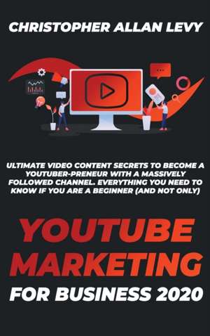 YOUTUBE MARKETING FOR BUSINESS 2020 de Christopher Allan Levy