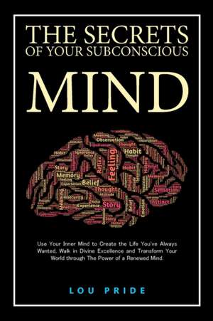 The Secrets of Your Subconscious Mind de Lou Pride