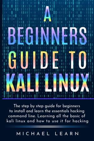 A Beginners Guide to Kali Linux de Michael Smith