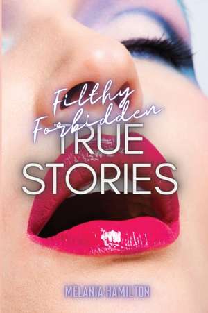 FILTHY FORBIDDEN TRUE STORIES de Melania Hamilton