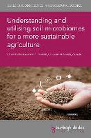 Understanding and Utilising Soil Microbiomes for a More Sustainable Agriculture de Kari E. Dunfield