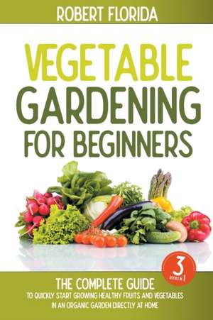 Vegetable Gardening For Beginners de Robert Florida