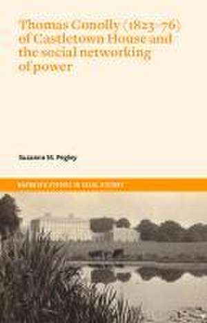 Thomas Conolly (1823-76) of Castletown House and the Social Networking of Power de Suzanne M. Pegley