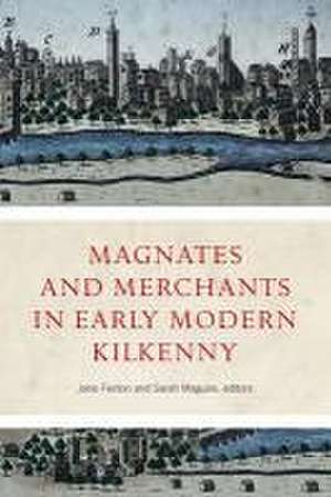 Magnates and Merchants in Early Modern Kilkenny de Jane Fenlon