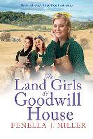 The Land Girls of Goodwill House de Fenella J Miller