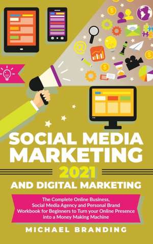 Social Media Marketing 2021 and Digital Marketing de Michael Branding