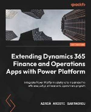 Extending Dynamics 365 Finance and Operations Apps with Power Platform de Adrià Ariste Santacreu