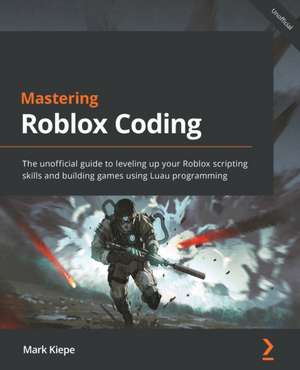 Mastering Roblox Coding de Mark Kiepe