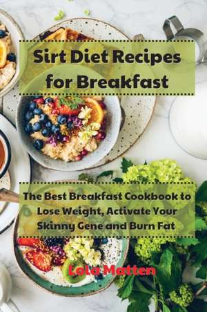 Sirt Diet Recipes for Breakfast de Lola Matten