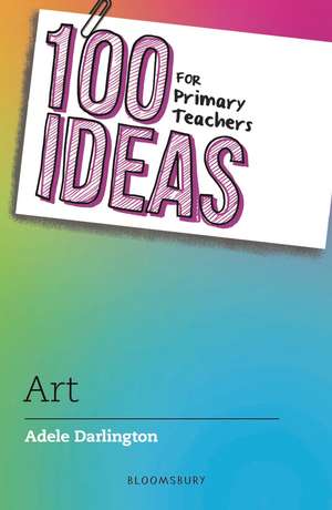 100 Ideas for Primary Teachers: Art de Adele Darlington