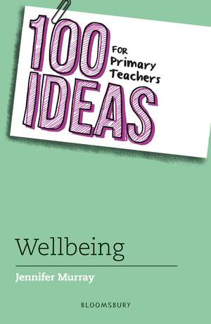 100 Ideas for Primary Teachers: Wellbeing de Jennifer Murray