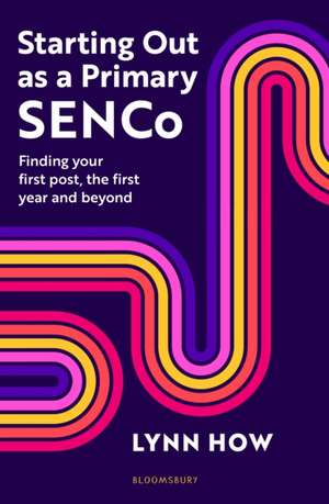 Starting Out as a Primary SENCO: Finding your first post, the first year and beyond de Lynn How