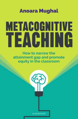 Metacognitive Teaching: How to narrow the attainment gap and promote equity in the classroom de Anoara Mughal