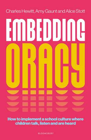 Embedding Oracy: How to implement a school culture where children talk, listen and are heard de Charles Hewitt