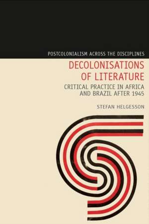 Decolonisations of Literature – Critical Practice in Africa and Brazil after 1945 de Stefan Helgesson