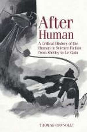 After Human – A Critical History of the Human in Science Fiction from Shelley to Le Guin de Thomas Connolly