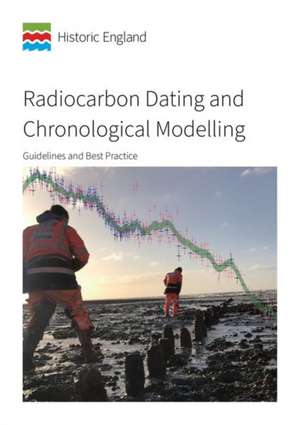 Radiocarbon Dating and Chronological Modelling – Guidelines and Best Practice de Alex Bayliss