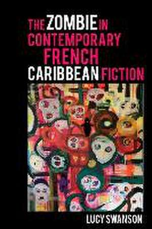 The Zombie in Contemporary French Caribbean Fiction de Lucy Swanson