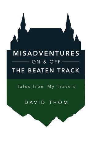 Misadventures On & Off the Beaten Track de David Thom